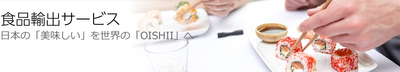 食品輸出サービス／日本の「美味しい」を世界の「OISHII」へ